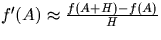 $f^\prime(A)\approx{f(A+H)-f(A)\over H}$