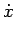 $\displaystyle \dot{{x}}$